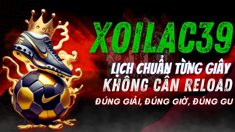 Link xem lịch bóng đá miễn phí, không virus và không quảng cáo làm phiền tại Xoilac TV