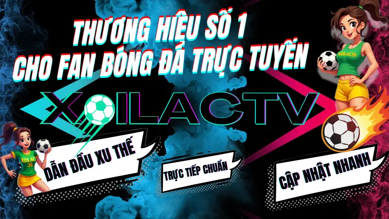 Xoilac TV – thương hiệu số 1 trong lĩnh vực streaming bóng đá trực tuyến tại Việt Nam