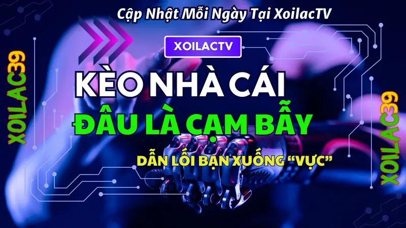 Kèo nhà cái là gì? Tìm hiểu cách đọc và phân tích kèo nhà cái chuẩn xác tại XoilacTV
