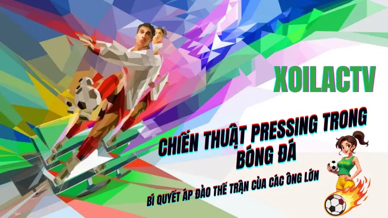 Chiến thuật pressing trong bóng đá – bí quyết làm chủ thế trận của các đội bóng hàng đầu